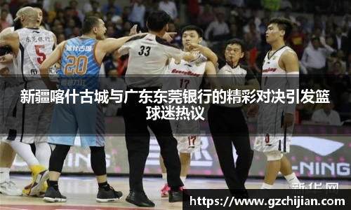 新疆喀什古城与广东东莞银行的精彩对决引发篮球迷热议
