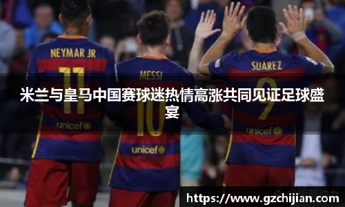 米兰与皇马中国赛球迷热情高涨共同见证足球盛宴